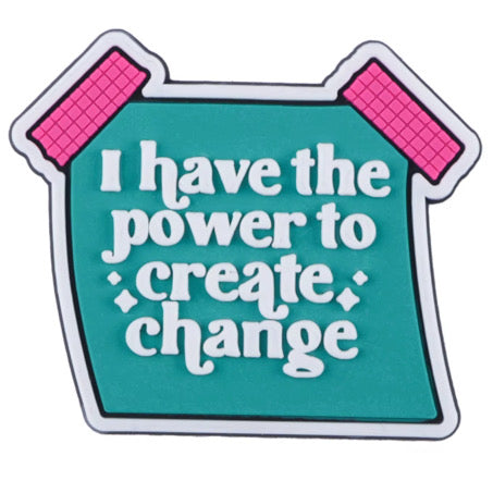 ‘I HAVE THE POWER TO CREATE CHANGE’
